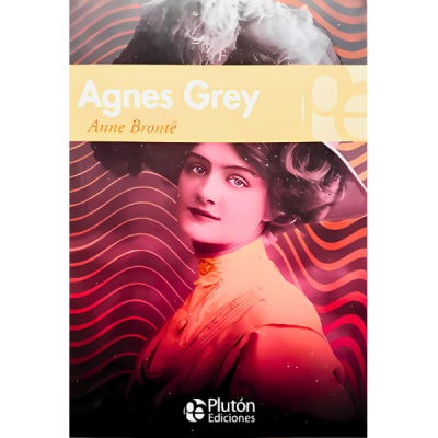 Agnes Grey - Autora Anne Brontë - Literatura Adulto - Novela - Editorial Plutón Ediciones