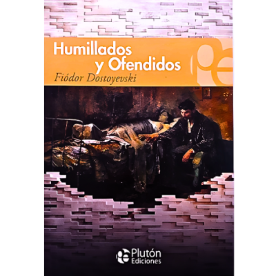 Humillados y Ofendidos - Fiódor Dostoyevski - Literatura Adulto - Novela - Editorial Plutón Ediciones